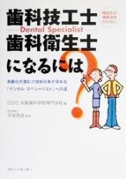 歯科技工士・歯科衛生士になるには―高齢化が進む21世紀日本が求める「デンタル・スペシャリスト」への道